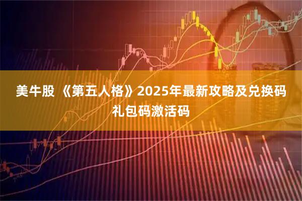 美牛股 《第五人格》2025年最新攻略及兑换码礼包码激活码