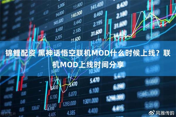 锦鲤配资 黑神话悟空联机MOD什么时候上线？联机MOD上线时间分享
