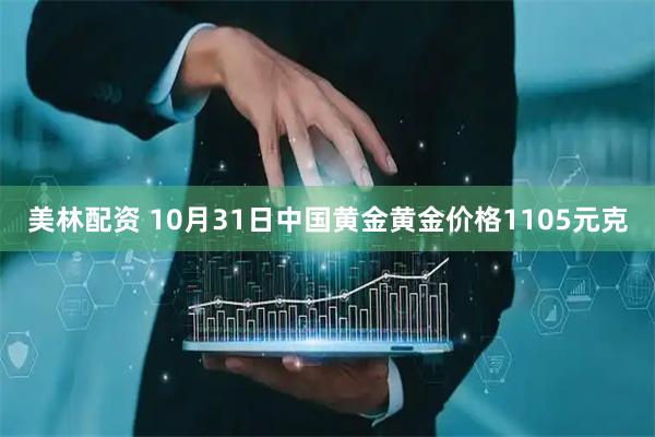 美林配资 10月31日中国黄金黄金价格1105元克